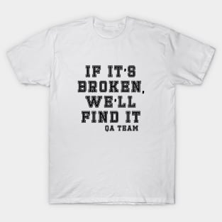 If it's broken we'll find it T-Shirt